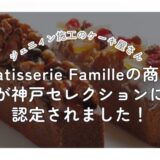 Patisserie Familleの商品が神戸セレクションに認定されました！