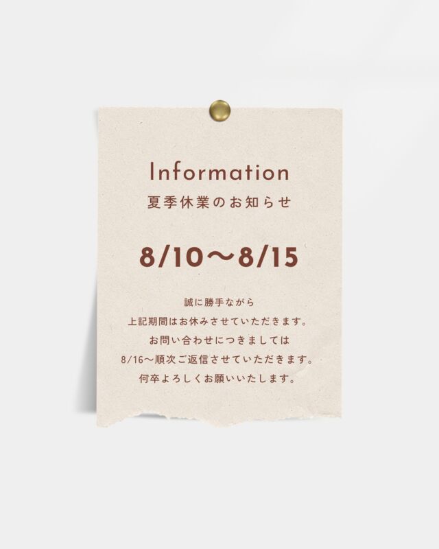 .【夏季休業のお知らせ】誠に勝手ながら、上記期間はお休みさせていただきます。お問い合わせにつきましては8/16～順次ご返信させていただきます。ご不便をおかけいたしますが、何卒よろしくお願いいたします。
